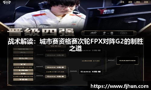 战术解读：城市赛资格赛次轮FPX对阵G2的制胜之道