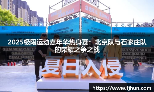 2025极限运动嘉年华热身赛：北京队与石家庄队的荣耀之争之战